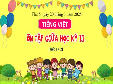 Bài giảng Tiếng Việt Lớp 3 - Bài: Ôn tập giữa học kì II (Tiết 1+2) - Năm học 2024-2025