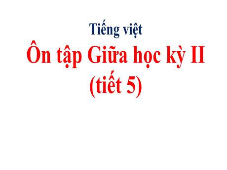 Bài giảng Tiếng Việt Lớp 3 - Bài: Ôn tập Giữa học kì II (Tiết 5)