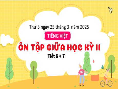 Bài giảng Tiếng Việt Lớp 3 - Bài: Ôn tập giữa học kì II (Tiết 6+7) - Năm học 2024-2025 - Bạch Thị Hải Yến