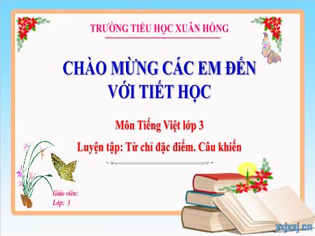 Bài giảng Tiếng Việt Lớp 3 - Bài: Từ ngữ chỉ đặc điểm. Câu khiến - Trường Tiểu học Xuân Hồng