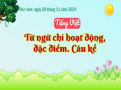 Bài giảng Tiếng Việt Lớp 3 - Bài: Từ ngữ chỉ hoạt động, đặc điểm. Câu kể - Năm học 2024-2025
