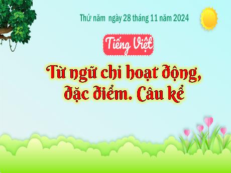 Bài giảng Tiếng Việt Lớp 3 - Bài: Từ ngữ chỉ hoạt động, đặc điểm. Câu kể - Năm học 2024-2025 - Bạch Thị Hải Yến