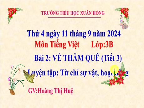 Bài giảng Tiếng Việt Lớp 3 - Bài: Về thăm quê (Tiết 3). Luyện tập Từ chỉ sự vật, hoạt động - Năm học 2024-2025 - Hoàng Thi Huệ