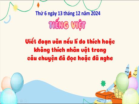 Bài giảng Tiếng Việt Lớp 3 - Bài: Viết đoạn văn nêu lí do thích hoặc không thích nhân vật trong câu chuyện đã đọc hoặc đã nghe - Năm học 2024-2025