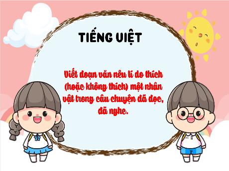 Bài giảng Tiếng Việt Lớp 3 - Bài: Viết đoạn văn nêu lí do thích (hoặc không thích) một nhân vật trong câu chuyện đã đọc, đã nghe - Năm học 2024-2025