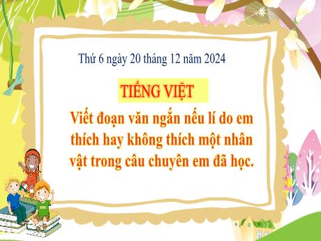 Bài giảng Tiếng Việt Lớp 3 - Bài: Viết đoạn văn ngắn nêu lí do em thích hay không thích 1 nhân vật trong câu chuyện em đã học - Năm học 2024-2025