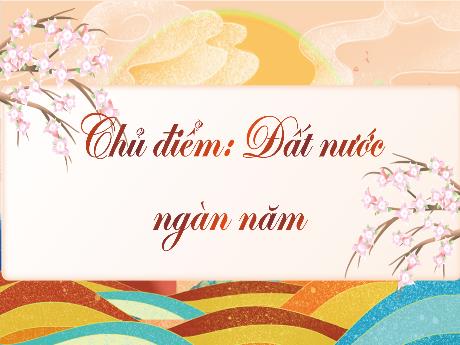 Bài giảng Tiếng Việt Lớp 3 (Đọc) - Chủ điểm: Đất nước ngàn năm - Bài 17: Đất nước là gì?