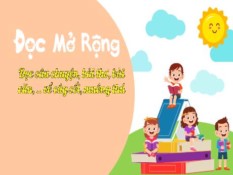 Bài giảng Tiếng Việt Lớp 3 - Đọc mở rộng: Đọc câu chuyện, bài thơ, bài văn,... về cây cối, muông thú