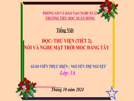 Bài giảng Tiếng Việt Lớp 3 (Đọc - Nói và nghe) - Bài: Thư viện (Tiết 2). Mặt trời mọc đằng tây - Năm học 2024-2025 - Nguyễn Thị Nguyệt