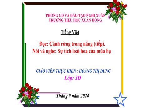 Bài giảng Tiếng Việt Lớp 3 (Đọc - Nói và nghe) Sách Kết nối tri thức - Bài: Cánh rừng trong nắng (Tiếp). Sự tích loài hoa của mùa hạ - Năm học 2024-2025 - Hoàng Thị Dung