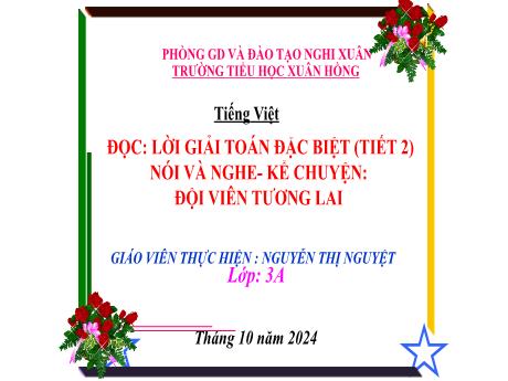 Bài giảng Tiếng Việt Lớp 3 (Đọc - Nói và nghe) Sách Kết nối tri thức - Bài: Lời giải Toán đặc biệt (Tiết 2). Đội viên tương lai - Năm học 2024-2025 - Nguyễn Thị Nguyệt