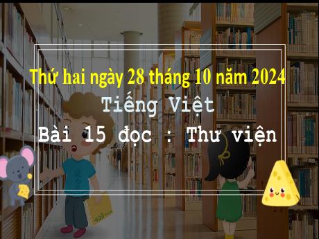 Bài giảng Tiếng Việt Lớp 3 (Đọc) Sách Kết nối tri thức - Bài 15: Thư viện - Năm học 2024-2025