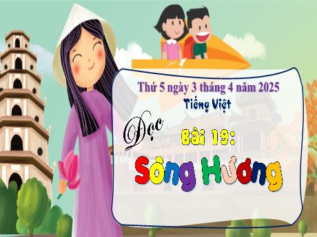 Bài giảng Tiếng Việt Lớp 3 (Đọc) Sách Kết nối tri thức - Bài 19: Sông Hương - Năm học 2024-2025 - Bạch Thị Hải Yến