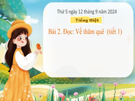 Bài giảng Tiếng Việt Lớp 3 (Đọc) Sách Kết nối tri thức - Bài 2: Về thăm quê (Tiết 1) - Năm học 2024-2025 - Nguyễn Thị Nguyệt