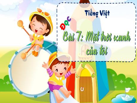 Bài giảng Tiếng Việt Lớp 3 (Đọc) Sách Kết nối tri thức - Bài 7: Mặt trời xanh của tôi - Năm học 2024-2025