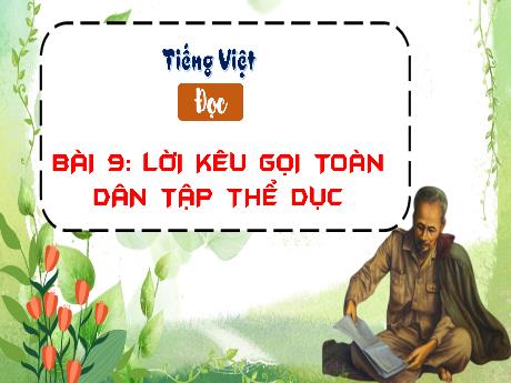 Bài giảng Tiếng Việt Lớp 3 (Đọc) Sách Kết nối tri thức - Bài 9: Lời kêu gọi toàn dân tập thể dục