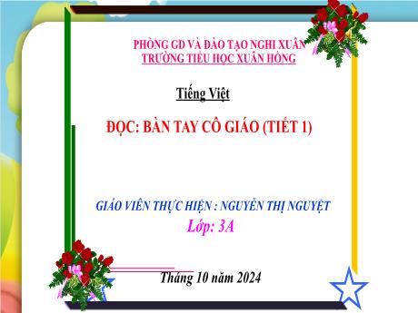 Bài giảng Tiếng Việt Lớp 3 (Đọc) Sách Kết nối tri thức - Bài: Bàn tay cô giáo (Tiết 1) - Năm học 2024-2025 - Nguyễn Thị Nguyệt