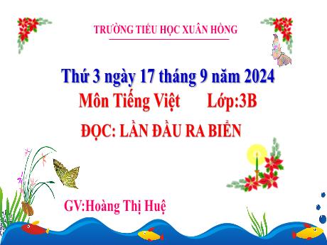 Bài giảng Tiếng Việt Lớp 3 (Đọc) Sách Kết nối tri thức - Bài: Lần đầu ra biển - Năm học 2024-2025 - Hoàng Thi Huệ