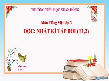 Bài giảng Tiếng Việt Lớp 3 (Đọc) Sách Kết nối tri thức - Bài: Nhật kí tập bơi (Tiết 1+2) - Năm học 2024-2025 - Trường Tiểu học Xuân Hồng