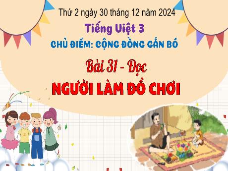 Bài giảng Tiếng Việt Lớp 3 (Đọc) Sách Kết nối tri thức - Chủ điểm: Cộng đồng gắn bó - Bài 31: Người làm đồ chơi - Năm học 2024-2025
