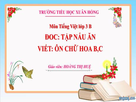 Bài giảng Tiếng Việt Lớp 3 (Đọc - Viết) Sách Kết nối tri thức - Bài: Tập nấu ăn. Ôn chữ hoa B,C - Năm học 2024-2025 - Hoàng Thị Huệ