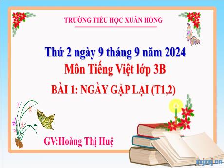Bài giảng Tiếng Việt Lớp 3 (Kết nối tri thức) - Bài 1: Ngày gặp lại (Tiết 1+2) - Năm học 2024-2025 - Hoàng Thị Huệ