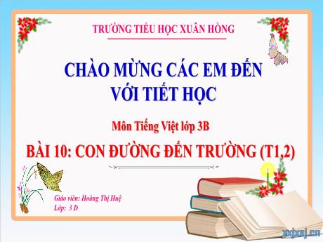 Bài giảng Tiếng Việt Lớp 3 (Kết nối tri thức) - Bài 10: Con đường đến trường (Tiết 1+2) - Năm học 2024-2025 - Hoàng Thị Huệ