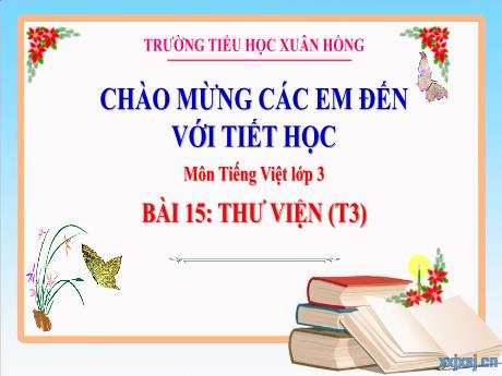Bài giảng Tiếng Việt Lớp 3 (Kết nối tri thức) - Bài 15: Thư viện (Tiết 3) - Năm học 2024-2025 - Trường Tiểu học Xuân Hồng