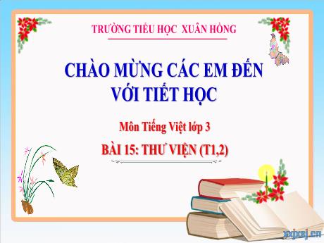 Bài giảng Tiếng Việt Lớp 3 (Kết nối tri thức) - Bài 15: Thư viện (Tiết 1+2) - Năm học 2024-2025 - Trường Tiểu học Xuân Hồng