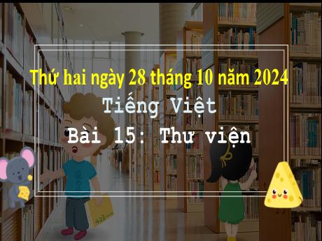 Bài giảng Tiếng Việt Lớp 3 (Kết nối tri thức) - Bài 15: Thư viện - Năm học 2024-2025 - Bạch Thị Hải Yến