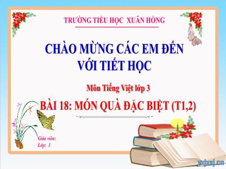 Bài giảng Tiếng Việt Lớp 3 (Kết nối tri thức) - Bài 18: Món quà đặc biệt (Tiết 1+2) - Năm học 2024-2025 - Trường Tiểu học Xuân Hồng
