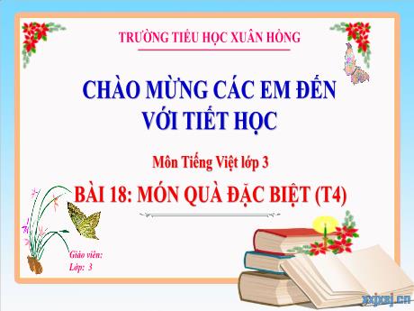 Bài giảng Tiếng Việt Lớp 3 (Kết nối tri thức) - Bài 18: Món quà đặc biệt (Tiết 4) - Năm học 2024 -2025 - Trường Tiểu học Xuân Hồng