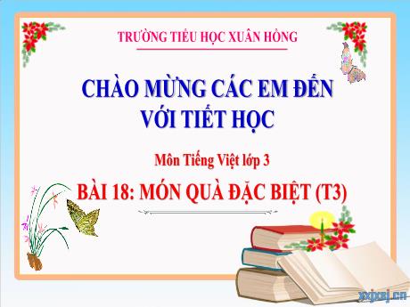 Bài giảng Tiếng Việt Lớp 3 (Kết nối tri thức) - Bài 18: Món quà đặc biệt (Tiết 3) - Trường Tiểu học Xuân Hồng