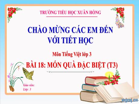 Bài giảng Tiếng Việt Lớp 3 (Kết nối tri thức) - Bài 18: Món quà đặc biệt (Tiết 3) - Năm học 2024-2025 - Trường Tiểu học Xuân Hồng