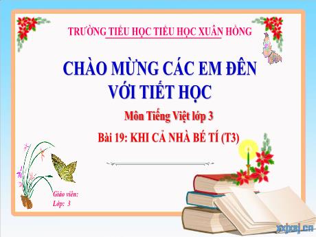 Bài giảng Tiếng Việt Lớp 3 (Kết nối tri thức) - Bài 19: Khi cả nhà bé tí (Tiết 3) - Năm học 2024-2025 - Trường Tiểu học Xuân Hồng