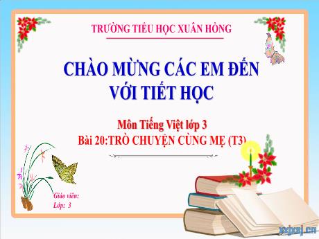 Bài giảng Tiếng Việt Lớp 3 (Kết nối tri thức) - Bài 20: Trò chuyện cùng mẹ (Tiết 3) - Năm học 2024-2025 - Trường Tiểu học Xuân Hồng