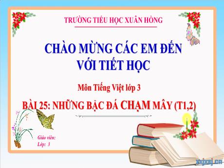 Bài giảng Tiếng Việt Lớp 3 (Kết nối tri thức) - Bài 25: Những bậc đá chạm mây (Tiết 1+2) - Năm học 2024-2025 - Trường Tiểu học Xuân Hồng