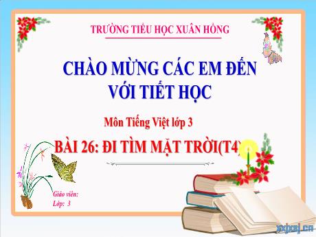 Bài giảng Tiếng Việt Lớp 3 (Kết nối tri thức) - Bài 26: Đi tìm mặt trời (Tiết 4) - Năm học 2024-2025 - Trường Tiểu học Xuân Hồng