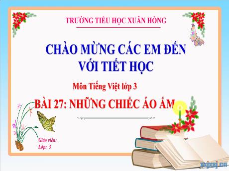 Bài giảng Tiếng Việt Lớp 3 (Kết nối tri thức) - Bài 27: Những chiếc áo ấm - Năm học 2024-2025 - Trường Tiểu học Xuân Hồng