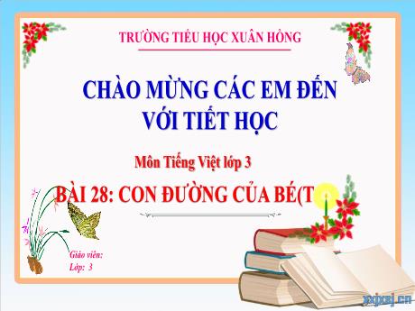 Bài giảng Tiếng Việt Lớp 3 (Kết nối tri thức) - Bài 28: Con đường của bé (Tiết 4) - Năm học 2024-2025 - Trường Tiểu học Xuân Hồng