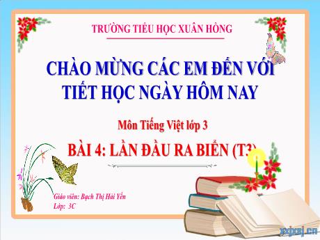 Bài giảng Tiếng Việt Lớp 3 (Kết nối tri thức) - Bài 4: Lần đầu ra biển (Tiết 3) - Năm học 2024-2025 - Bạch Thị Hải Yến