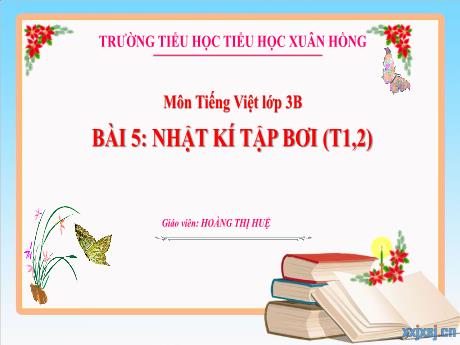 Bài giảng Tiếng Việt Lớp 3 (Kết nối tri thức) - Bài 5: Nhật kí tập bơi (Tiết 1+2) - Năm học 2024-2025 - Hoàng Thị Huệ