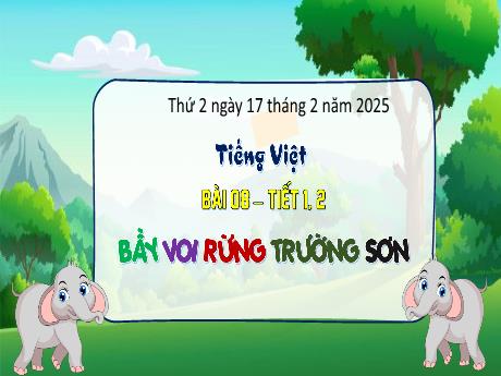 Bài giảng Tiếng Việt Lớp 3 (Kết nối tri thức) - Bài 8: Bầy voi rừng Trường Sơn (Tiết 1+2) - Năm học 2024-2025 - Bạch Thị Hải Yến