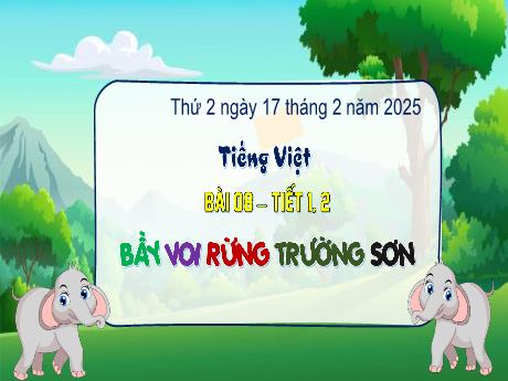 Bài giảng Tiếng Việt Lớp 3 (Kết nối tri thức) - Bài 8: Bầy voi rừng Trường Sơn (Tiết 1+2) - Năm học 2024-2025