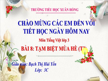 Bài giảng Tiếng Việt Lớp 3 (Kết nối tri thức) - Bài 8: Tạm biệt màu hè (Tiết 3). Luyện tập Mở rộng vốn từ về mùa hè. Dấu chấm, dấu 2 chấm - Bạch Thị Hải Yến
