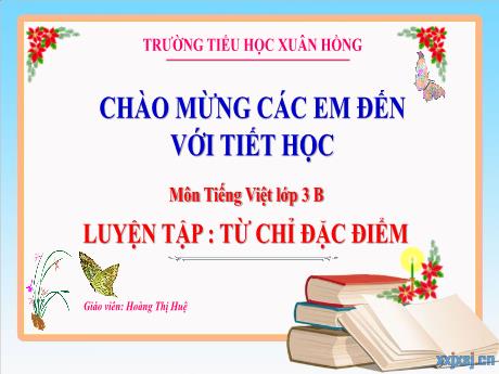 Bài giảng Tiếng Việt Lớp 3 (Kết nối tri thức) - Bài: Luyện tập Từ chỉ đặc điểm - Năm học 2024-2025 - Hoàng Thị Huệ