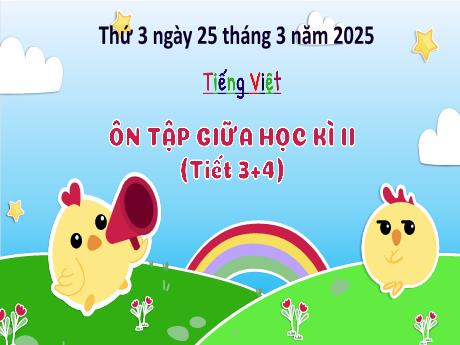 Bài giảng Tiếng Việt Lớp 3 (Kết nối tri thức) - Bài: Ôn tập giữa học kì II (Tiết 3+4) - Năm học 2024-2025