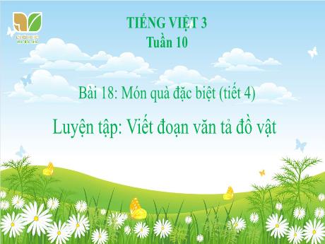 Bài giảng Tiếng Việt Lớp 3 (Kết nối tri thức) - Tuần 10, Bài 18: Món quà đặc biệt (Tiết 4). Luyện tập Viết đoạn văn tả đồ vật - Năm học 2024-2025 - Bạch Thị Hải Yến