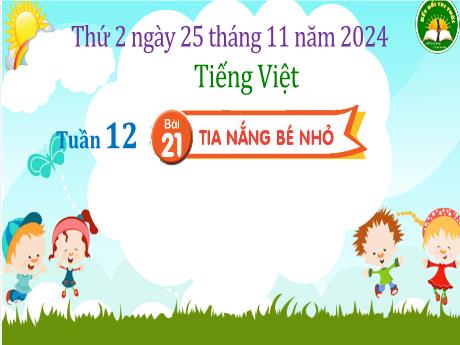 Bài giảng Tiếng Việt Lớp 3 (Kết nối tri thức) - Tuần 12, Bài 21: Tia nắng bé nhỏ (Tiết 1+2) - Năm học 2024-2025