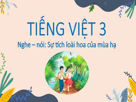 Bài giảng Tiếng Việt Lớp 3 (Nghe - Nói) Sách Kết nối tri thức - Bài: Sự tích loài hoa của mùa hạ - Bạch Thị Hải Yến